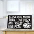 JennyGems I Love You More Than I Love Pizza and I Really Love Pizza, Funny Pizza Gifts, Pizza Kitchen Decor, Pizza Shop Signs, Wall Hanging, 9 1/2 x 5 1/2"