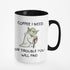 I Need Coffee Mug - Or Trouble You Will Find Funny Gift Idea (Black, 15oz)
