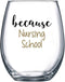 Because Nursing School - Funny Wine Glass 15 oz - Funny Gifts for Nursing Students, for Women, Men, Coworker Gift