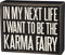 Primitives by Kathy Box Sign, In My Next Life I Want to Be the Karma Fairy - Funny and Sarcastic Decor for Office or Home - Wood, 4.5" x 5.5"