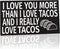 JennyGems Taco Sign, I Love You More Than I Love Tacos and I Really Love Tacos, Wood Sign, 9.5x5.5 Inches, Taco Gifts, Taco Decor, American Made