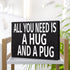 JennyGems All You Need Is A Hug And A Pug Sign, 8x6 Inch Hanging Wall Art, American Made, Pug Decor, Pug Gifts, Pug Moms, Wall Hanging
