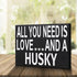 JennyGems All You Need is Love and a Husky Sign, American Made 8x6 Inches Wood Sign, Husky Mom, Husky Gifts, Husky Decor
