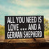JennyGems German Shepherd Sign, All You Need is Love and a German Shepherd, Wood Sign, 9.5x5.5 Inches, German Shepherd Mom, German Shepherd Gifts, German Shepherd Decor, American Made