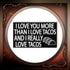 JennyGems Taco Sign, I Love You More Than I Love Tacos and I Really Love Tacos, Wood Sign, 9.5x5.5 Inches, Taco Gifts, Taco Decor, American Made