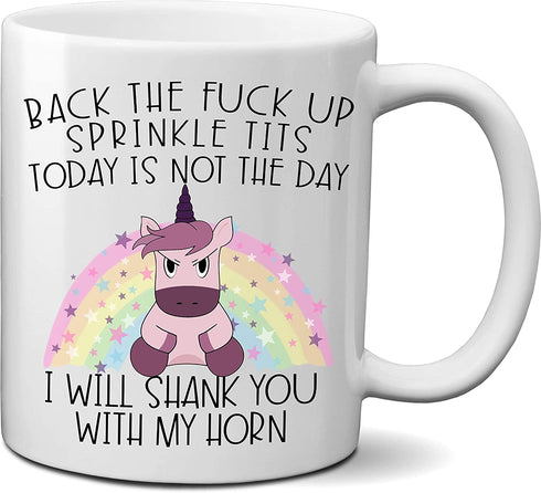 Back the Fck up Sprinkle Tits Today is Not the Day Shank You with My Horn Funny Unicorn Lover Coffee Mug Cup Gift for Women Men (11oz)