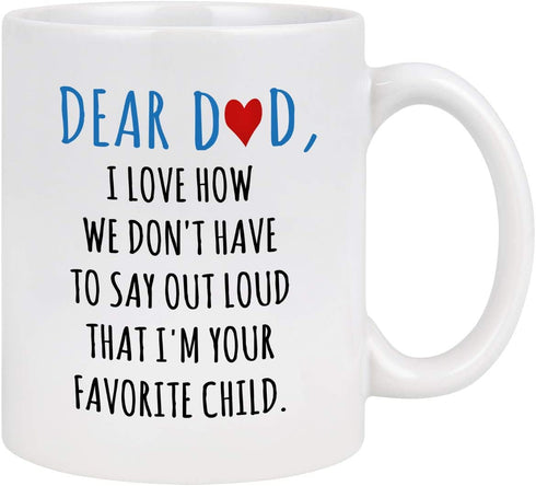 Dear Dad Im Your Favorite Child Coffee Mug - Coffee Mug for Dad from Daughter Son - Fathers Day Mug for Dad from Daughter Son - Coffee Mugs for Dad 11Oz