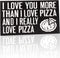JennyGems I Love You More Than I Love Pizza and I Really Love Pizza, Funny Pizza Gifts, Pizza Kitchen Decor, Pizza Shop Signs, Wall Hanging, 9 1/2 x 5 1/2"