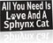 JennyGems Sphynx Sign, All You Need is Love and A Sphynx Cat, Wood Sign, 9.5x5.5 Inches, Sphynx Mom, Sphynx Gifts, Sphynx Cat, Sphynx Decor, American Made