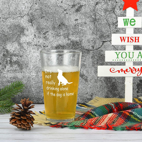 Dog Lover Gift, Its Not Really Drink Alone If The Dog Is Home Beer Pint Glass, 15 Oz Funny Dog Lover Beer Glass for Her Him Friend Dog Lover Family, Funny Gift Idea for Christmas Birthday Daily Use