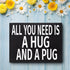 JennyGems All You Need Is A Hug And A Pug Sign, 8x6 Inch Hanging Wall Art, American Made, Pug Decor, Pug Gifts, Pug Moms, Wall Hanging