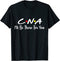 CNA Shirt CNA I'll Be There For You T-Shirt Gift Nursing
